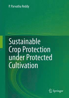 Sustainable Crop Protection under Protected Cultivation