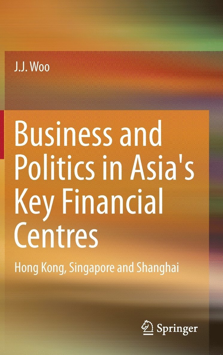J. J. Woo - Business and Politics in Asia's Key Financial Centres, Inbunden
