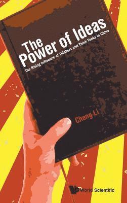 Power Of Ideas, The: The Rising Influence Of Thinkers And Think Tanks In China 1