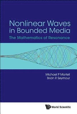 Brian R Seymour, Michael P Mortell, Canada) Seymour, Brian R (The Univ Of British Columbia, Ireland) Mortell, Michael P (Univ College Cork, Brian R. Seymour, Michael P. Mortell, MORTELL MICHAEL P, Mortell Michael P - Nonlinear Waves In Bounded Media: The Mathematics Of Resonance, Inbunden