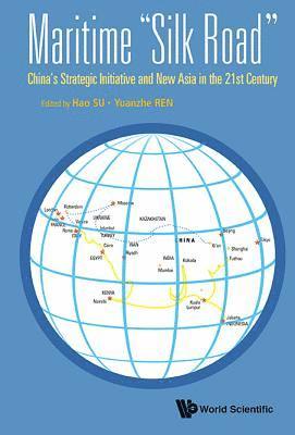 Hao Su, Yuanzhe Ren - Maritime "Silk Road": China's Strategic Initiative And New Asia In The 21st Century, Inbunden