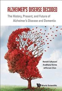 bokomslag Alzheimer's Disease Decoded: The History, Present, And Future Of Alzheimer's Disease And Dementia