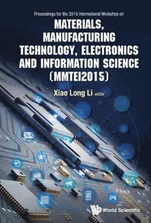 LI XIAOLONG, Li Xiaolong, Xiaolong Li, Usa) Li, Xiaolong (Indiana State Univ - Materials, Manufacturing Technology, Electronics And Information Science - Proceedings Of The 2015 International Workshop (Mmtei2015), Inbunden
