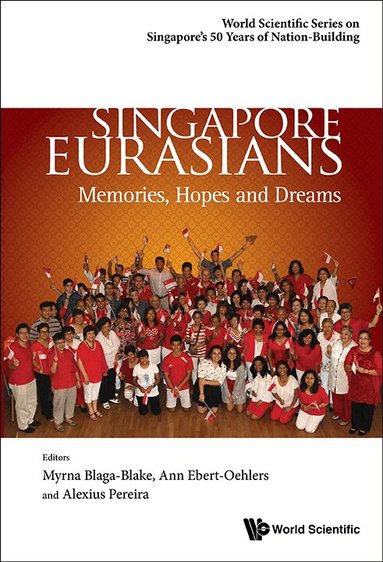 Braga-Blake Myrna, Myrna Braga-Blake, Ann Ebert-Oehlers, Alexius A Pereira - SINGAPORE EURASIANS: MEMORIES, HOPES AND DREAMS, Häftad