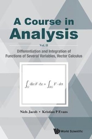 Niels Jacob, Kristian P Evans, Uk) Jacob, Niels (Swansea Univ, Uk) Evans, Kristian P (Swansea Univ, Kristian P. Evans, JACOB NIELS, Jacob Niels - Course In Analysis, A - Vol. Ii: Differentiation And Integration Of Functions Of Several Variables, Vector Calculus, Inbunden