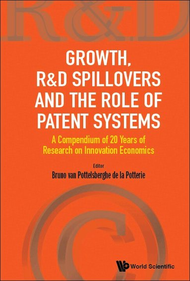 Potterie Bruno Van Pottelsberghe de la, Bruno van Pottelsberghe de la Potterie - GROWTH, R&D SPILLOVERS AND THE ROLE OF PATENT SYSTEMS: A COMPENDIUM OF 20 YEARS OF RESEARCH ON INNOVATION ECONOMICS, Inbunden