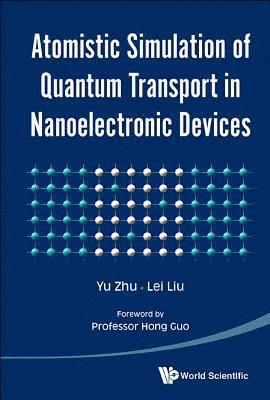 Yu Zhu, Lei Liu, Canada) Zhu, Yu (Nanoacademic Technologies Inc, Canada) Liu, Lei (Nanoacademic Technologies Inc, ZHU YU - Atomistic Simulation Of Quantum Transport In Nanoelectronic Devices (With Cd-rom), Inbunden