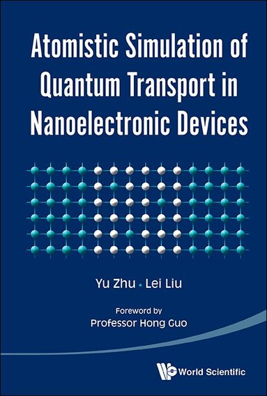 Yu Zhu, Lei Liu - ATOMISTIC SIMULATION OF QUANTUM TRANSPORT IN NANOELECTRONIC DEVICES (WITH CD-ROM), Häftad