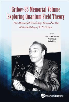 Gribov-85 Memorial Volume: Exploring Quantum Field Theory - Proceedings Of The Memorial Workshop Devoted To The 85th Birthday Of V N Gribov 1