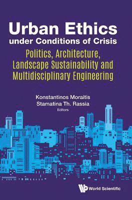 bokomslag Urban Ethics Under Conditions Of Crisis: Politics, Architecture, Landscape Sustainability And Multidisciplinary Engineering