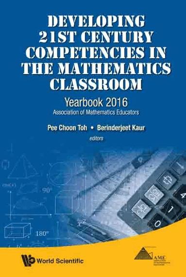 TOH PEE CHOON, Pee Choon Toh, Berinderjeet Kaur - DEVELOPING 21ST CENTURY COMPETENCIES IN THE MATHEMATICS CLASSROOM: YEARBOOK 2016, ASSOCIATION OF MATHEMATICS EDUCATORS, Häftad