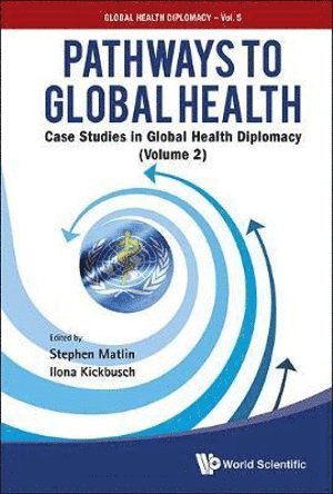 MATLIN STEPHEN, Matlin Stephen, Stephen Matlin, Ilona Kickbusch, Switzerland) Matlin, Stephen (Imperial College London, Uk & The Graduate Inst Of Int'l & Development Studies, Switzerland) Kickbusch, Ilona (Graduate Inst Of Int'l & Development Studies - Pathways To Global Health: Case Studies In Global Health Diplomacy - Volume 2, Inbunden