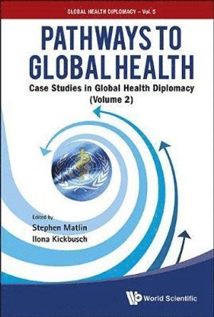 MATLIN STEPHEN, Matlin Stephen, Stephen Matlin, Ilona Kickbusch, Switzerland) Matlin, Stephen (Imperial College London, Uk & The Graduate Inst Of Int'l & Development Studies, Switzerland) Kickbusch, Ilona (Graduate Inst Of Int'l & Development Studies - Pathways To Global Health: Case Studies In Global Health Diplomacy - Volume 2, Häftad