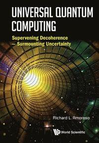 bokomslag Universal Quantum Computing: Supervening Decoherence - Surmounting Uncertainty