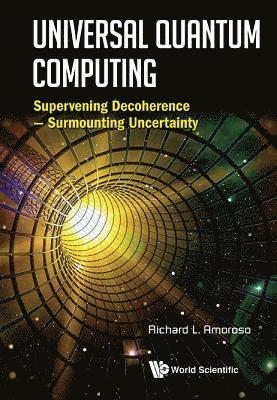 Universal Quantum Computing: Supervening Decoherence - Surmounting Uncertainty 1