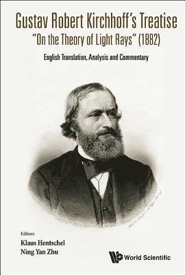 Gustav Robert Kirchhoff's Treatise &quot;On The Theory Of Light Rays&quot; (1882): English Translation, Analysis And Commentary 1