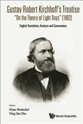 HENTSCHEL KLAUS, Hentschel Klaus, Klaus Hentschel, Ning Yan Zhu, Germany) Hentschel, Klaus (Univ Stuttgart, Germany) Zhu, Ning Yan (Univ Stuttgart - Gustav Robert Kirchhoff's Treatise "On The Theory Of Light Rays" (1882): English Translation, Analysis And Commentary, Inbunden