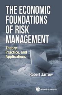 bokomslag Economic Foundations Of Risk Management, The: Theory, Practice, And Applications