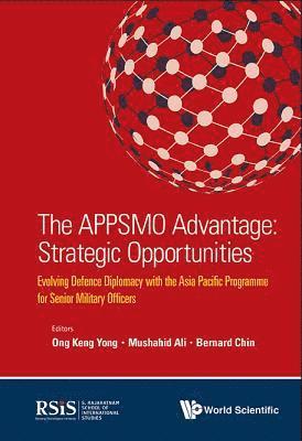 Appsmo Advantage, The: Strategic Opportunities - Evolving Defence Diplomacy With The Asia Pacific Programme For Senior Military Officers 1
