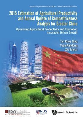 2015 Estimation Of Agricultural Productivity And Annual Update Of Competitiveness Analysis For Greater China: Optimising Agricultural Productivity And Promoting Innovation Driven Growth 1
