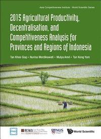 bokomslag 2015 Agricultural Productivity, Decentralisation, And Competitiveness Analysis For Provinces And Regions Of Indonesia