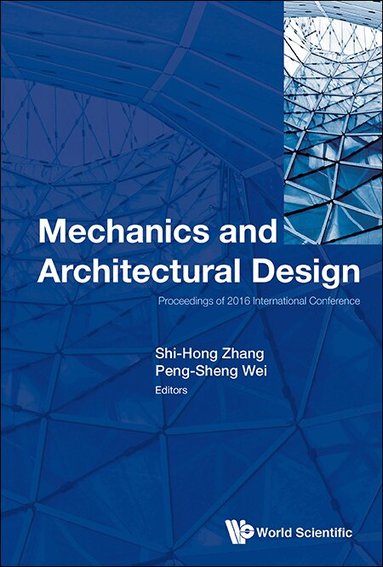 Zhang Shi-Hong, Shi-Hong Zhang, Peng-Sheng Wei - MECHANICS AND ARCHITECTURAL DESIGN - PROCEEDINGS OF 2016 INTERNATIONAL CONFERENCE, Inbunden