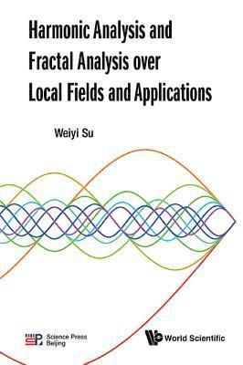 Harmonic Analysis And Fractal Analysis Over Local Fields And Applications 1