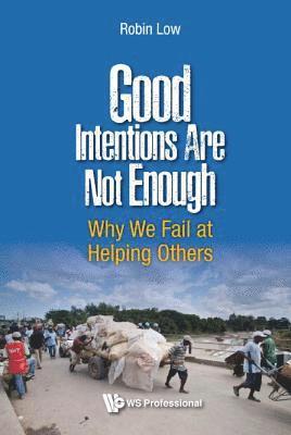 Good Intentions Are Not Enough: Why We Fail At Helping Others 1