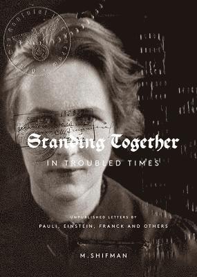 Standing Together In Troubled Times: Unpublished Letters Of Pauli, Einstein, Franck And Others 1