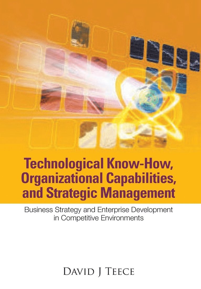 Technological Know-how, Organizational Capabilities, And Strategic Management: Business Strategy And Enterprise Development In Competitive Environments 1
