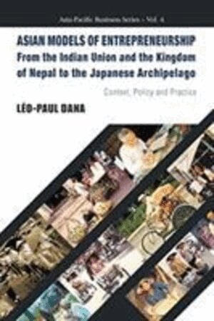 Léo-Paul Dana - ASIAN MODELS OF ENTREPRENEURSHIP -- FROM THE INDIAN UNION AND THE KINGDOM OF NEPAL TO THE JAPANESE ARCHIPELAGO: CONTEXT, POLICY AND PRACTICE, Häftad
