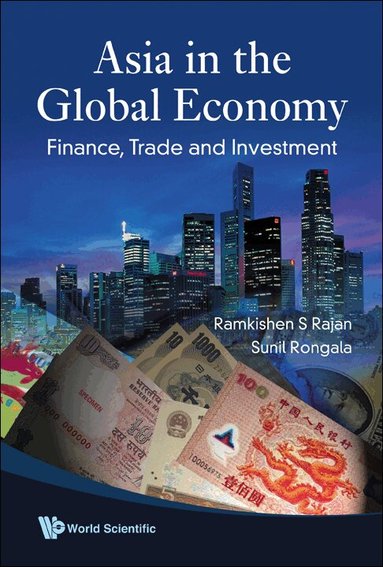 Ramkishen S Rajan, Sunil Rongala - ASIA IN THE GLOBAL ECONOMY: FINANCE, TRADE AND INVESTMENT, Häftad