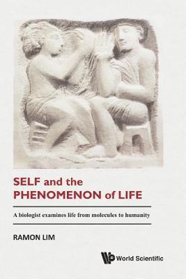 Self And The Phenomenon Of Life: A Biologist Examines Life From Molecules To Humanity 1