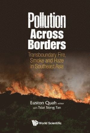 QUAH EUSTON, Quah Euston, Euston Quah, Tsiat Siong Tan, S'pore) Quah, Euston (Ntu & Economic Society Of S'pore, S'pore) Tan, Tsiat Siong (Ntu - Pollution Across Borders: Transboundary Fire, Smoke And Haze In Southeast Asia, Inbunden