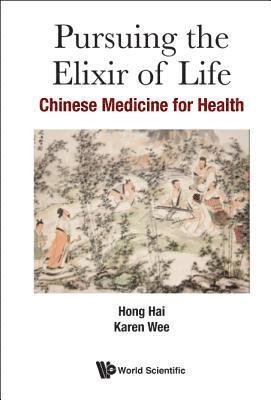 Hai Hong, Karen Wee, S'pore) Hong, Hai (Ntu, S'pore & Renhai Clinic, Singapore) Wee, Karen (Renhai Clinic, HONG HAI, Hong Hai - Pursuing The Elixir Of Life: Chinese Medicine For Health, Häftad