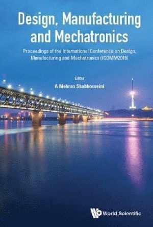 SHAHHOSSEINI A MEHRAN, Shahhosseini A Mehran, A Mehran Shahhosseini, Usa) Shahhosseini, A Mehran (Indiana State Univ, A. Mehran Shahhosseini - Design, Manufacturing And Mechatronics - Proceedings Of The International Conference On Design, Manufacturing And Mechatronics (Icdmm2016), Inbunden