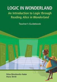 bokomslag Logic In Wonderland: An Introduction To Logic Through Reading Alice's Adventures In Wonderland - Teacher's Guidebook
