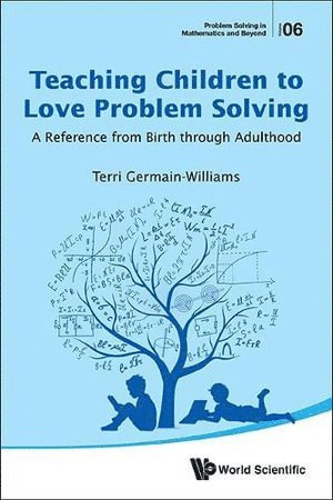 Terri Germain-williams, Usa) Germain-williams, Terri (Mercy College, Terri Germain-Williams, GERMAIN-WILLIAMS TERRI, Germain-Williams Terri - Teaching Children To Love Problem Solving: A Reference From Birth Through Adulthood, Häftad