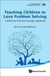 bokomslag Teaching Children To Love Problem Solving: A Reference From Birth Through Adulthood