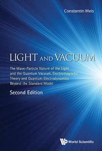 bokomslag Light And Vacuum: The Wave-particle Nature Of The Light And The Quantum Vacuum. Electromagnetic Theory And Quantum Electrodynamics Beyond The Standard Model