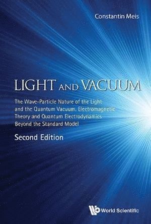 Meis Constantin, France) Constantin, Meis (Inst For Nuclear Science & Technology, MEIS CONSTANTIN, Meis Constantin - Light And Vacuum: The Wave-particle Nature Of The Light And The Quantum Vacuum. Electromagnetic Theory And Quantum Electrodynamics Beyond The Standard Model, Inbunden