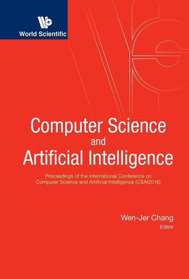 Chang Wen-Jer, Wen-Jer Chang - COMPUTER SCIENCE AND ARTIFICIAL INTELLIGENCE - PROCEEDINGS OF THE INTERNATIONAL CONFERENCE ON COMPUTER SCIENCE AND ARTIFICIAL INTELLIGENCE (CSAI2016), Inbunden