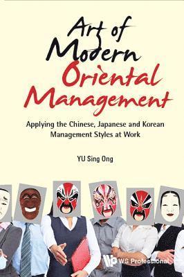 Art Of Modern Oriental Management: Applying The Chinese, Japanese And Korean Management Styles At Work 1