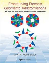 bokomslag Ernest Irving Freese's &quot;Geometric Transformations&quot;: The Man, The Manuscript, The Magnificent Dissections!