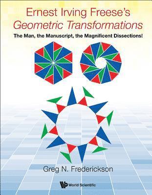 Ernest Irving Freese's &quot;Geometric Transformations&quot;: The Man, The Manuscript, The Magnificent Dissections! 1