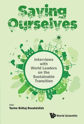 Saving Ourselves: Interviews With World Leaders On The Sustainable Transition 1
