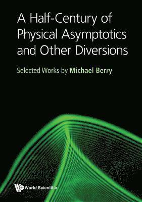 bokomslag Half-century Of Physical Asymptotics And Other Diversions, A: Selected Works By Michael Berry