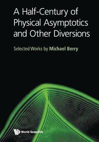 bokomslag Half-century Of Physical Asymptotics And Other Diversions, A: Selected Works By Michael Berry