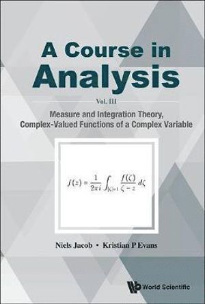 Niels Jacob, Kristian P Evans, Uk) Jacob, Niels (Swansea Univ, Uk) Evans, Kristian P (Swansea Univ, Kristian P. Evans, JACOB NIELS, Jacob Niels - Course In Analysis, A - Vol. Iii: Measure And Integration Theory, Complex-valued Functions Of A Complex Variable, Inbunden
