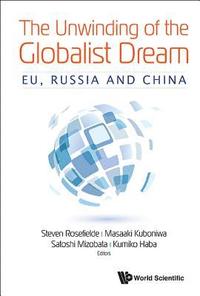 bokomslag Unwinding Of The Globalist Dream, The: Eu, Russia And China